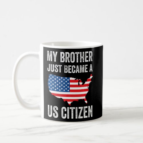 My Brother Just Became A US Citizen New American   Coffee Mug
