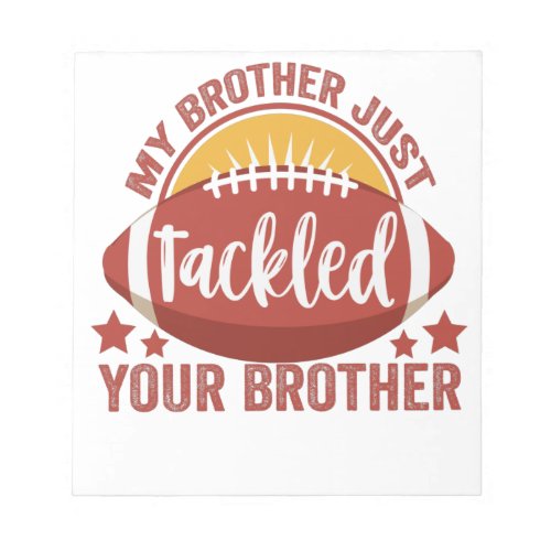 My Brother Just Tackeled Your brother Footbal Gift Notepad