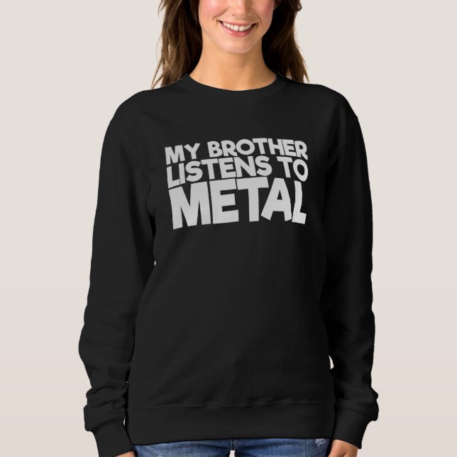 My Brother Listens To Metal Sweatshirt (Front)