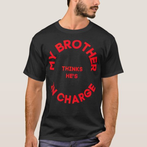 My Brother Thinks Hes in Charge red tet  T_Shirt