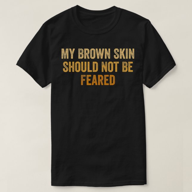 My brown skin should not be feared, cool black his T-Shirt (Design Front)