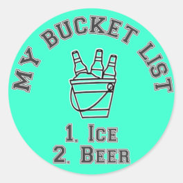 My Bucket List Humor - Ice & Beer Classic Round Sticker