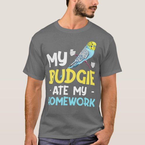 My Budgie Ate My Homework Parrot Pet Owner Lover T_Shirt