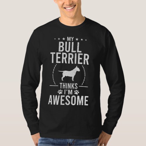 My Bull Terrier Thinks Im Awesome Dog Lover T_Shirt