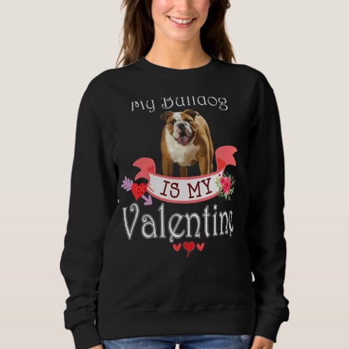 My Bulldog Dog Is My Valentine Lover Happy Cute He Sweatshirt