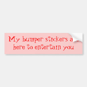 My bumper stickers are here to entertain you