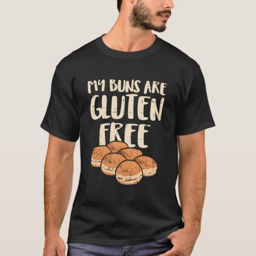 My Buns Are Gluten Free No Cure Without U T_Shirt