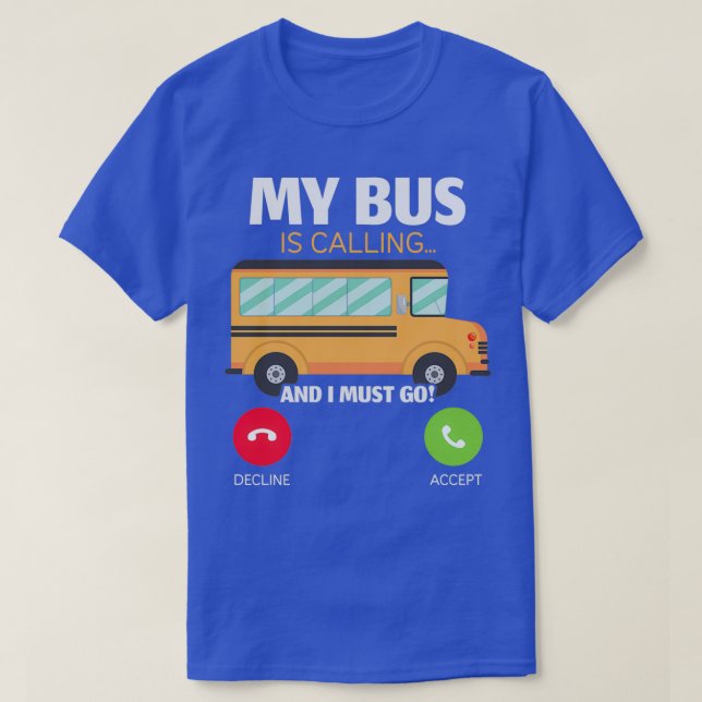 My Bus Is Calling And I Must Go School Bus Driver T-Shirt (Design Front)