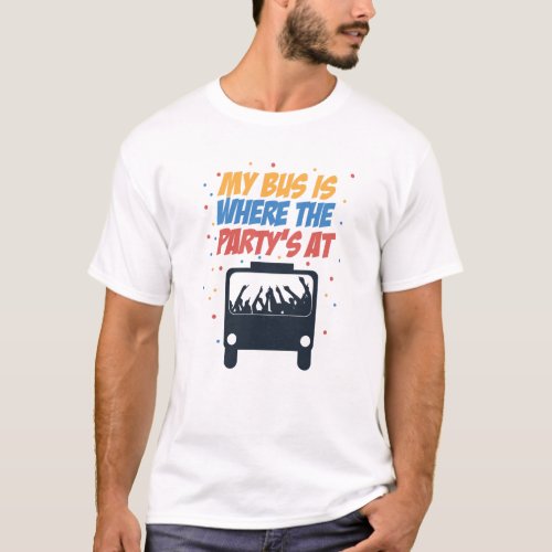 My Bus Is Where The Partys At _ Bus Driver T_Shirt