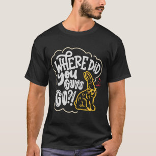 My Butt Hurts Easter Chocolate Bunny Where Did Yo T-Shirt
