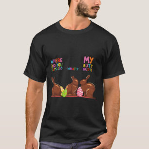 My Butt Hurts What Where Easter Funny Easter Bunny T-Shirt