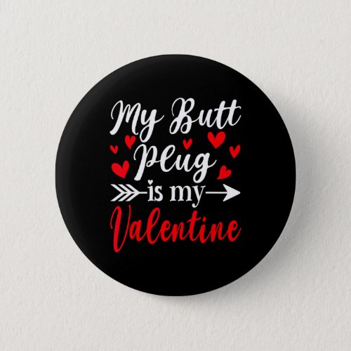 My Butt Plug Is My Valentine Fun Humor Adults Vale Button