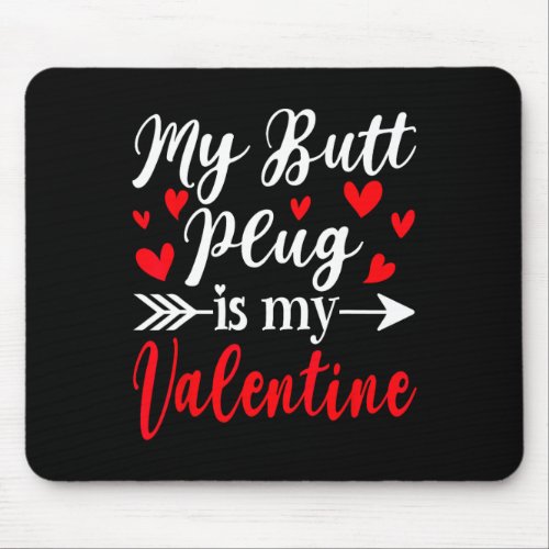 My Butt Plug Is My Valentine Fun Humor Adults Vale Mouse Pad