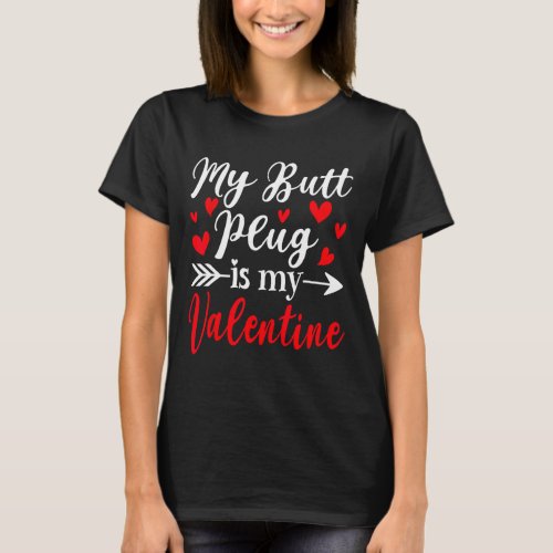 My Butt Plug Is My Valentine Fun Humor Adults Vale T_Shirt