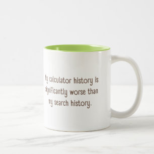 My calculator history is significantly worse... Two-Tone coffee mug