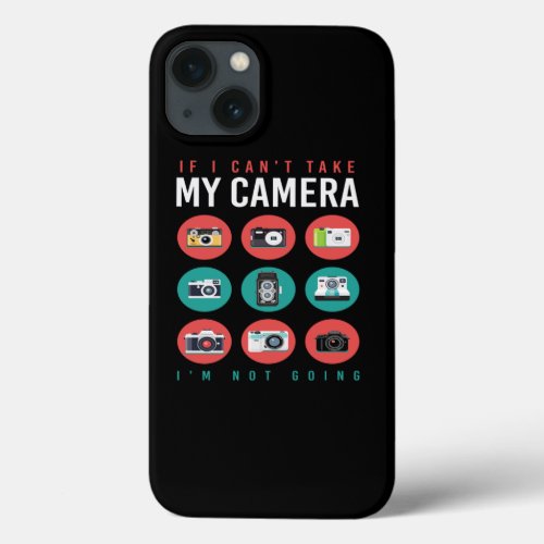 My Camera I M Not Going iPhone 13 Case