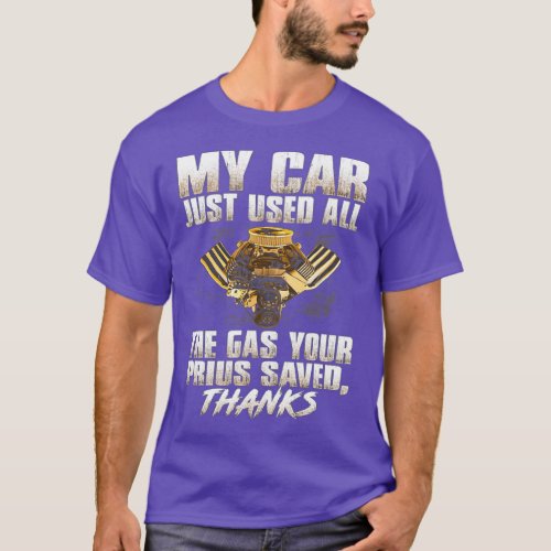 My car just used all the gas your prius saved  T_Shirt