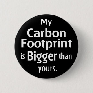 My Carbon Footprint is Bigger Than Yours (Black) Pinback Button