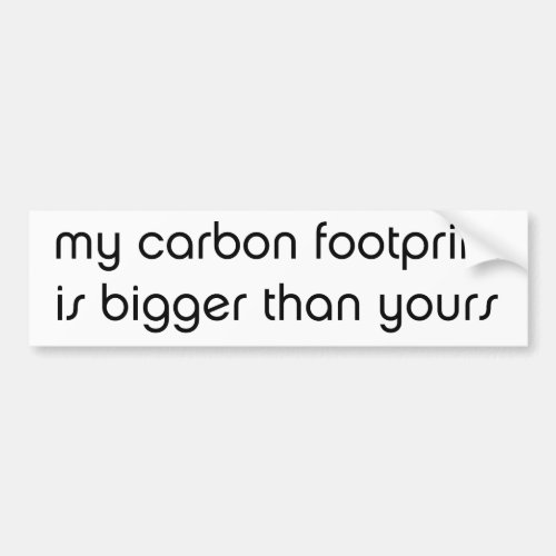 My Carbon Footprint is Bigger Than Yours Bumper Sticker