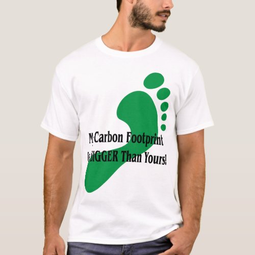 My Carbon Footprint Is BIGGER Than Yours T_Shirt