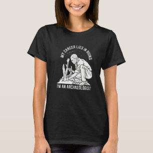 My Career Lies In Ruins History Archaeology   T-Shirt