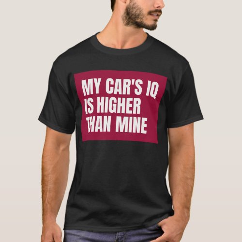 My cars IQ is higher than mine T_Shirt