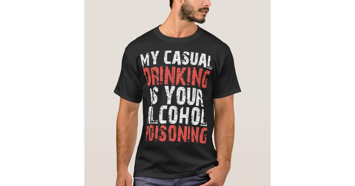My Casual Drinking Is Your Alcohol Poisoning Drink T Shirt