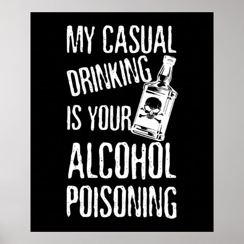 My Casual Drinking Is Your Alcohol Poisoning Poster