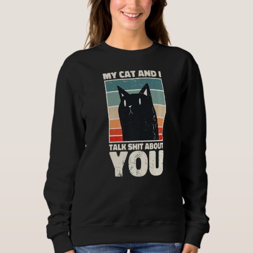 My Cat And I Talk About You Sarcastic Cat Fun  Sweatshirt