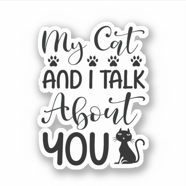 My Cat and I talk about You Sticker (Front)