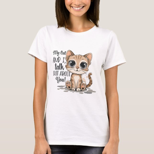 My Cat and I Talk Shi* About You T-Shirt (Front)