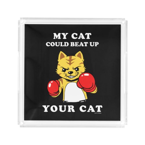 My Cat Could Beat Up Your Cat Acrylic Tray