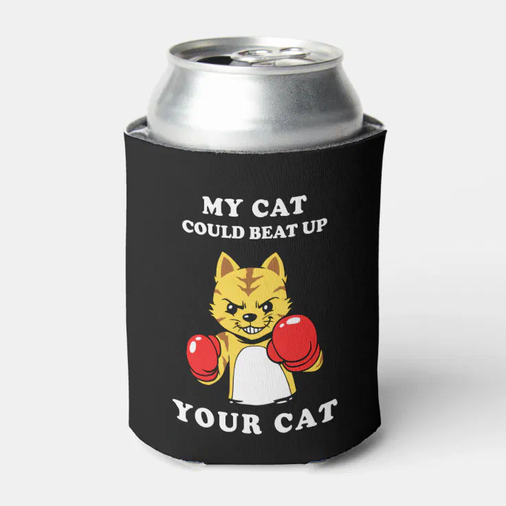 My Cat Could Beat Up Your Cat Can Cooler Zazzle