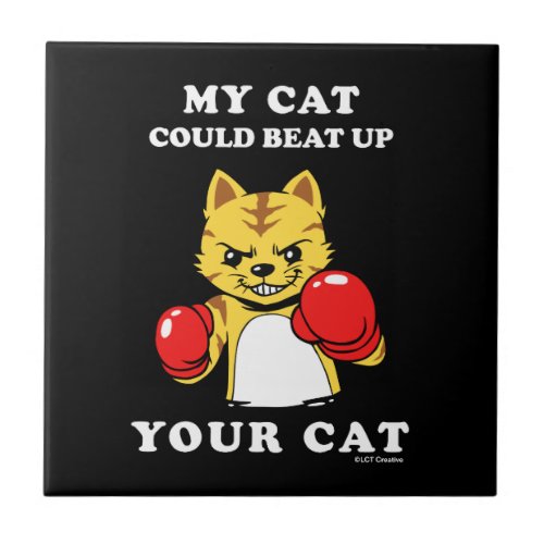 My Cat Could Beat Up Your Cat Ceramic Tile