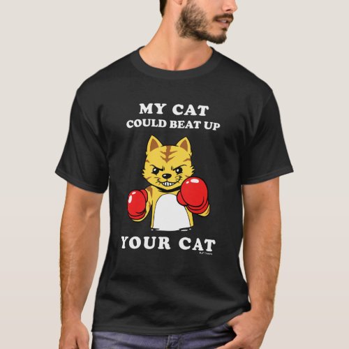 My Cat Could Beat Up Your Cat T_Shirt