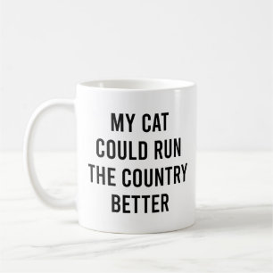 My Cat Could Run The Country Better Funny Coffee Mug
