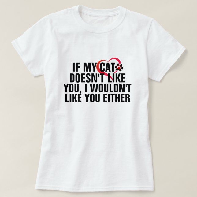 My Cat Doesn't Like You Funny Cat Mom Meme T-Shirt (Design Front)