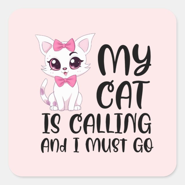 My Cat Is Calling and I Must Go Square Sticker (Front)