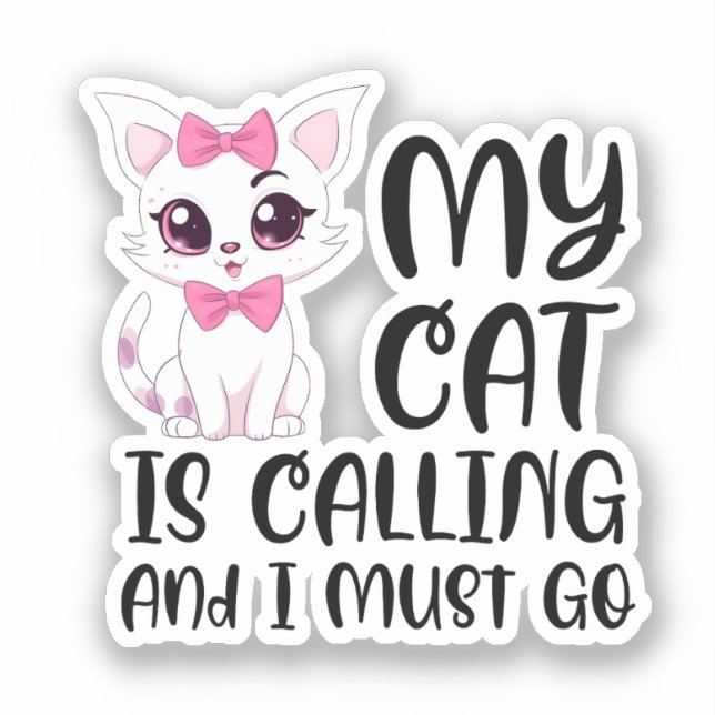 My Cat Is Calling and I Must Go Sticker (Front)