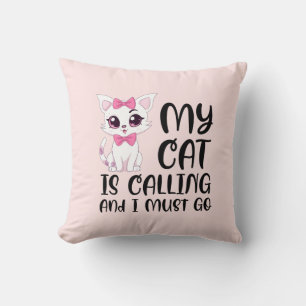 My Cat Is Calling and I Must Go Throw Pillow
