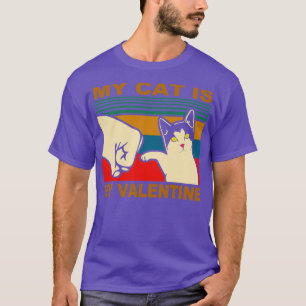 My Cat Is My Valentine Funny Gift Idea T-Shirt