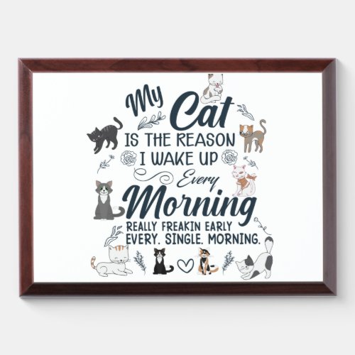 My Cat is the reason I wake up every morning Award Plaque