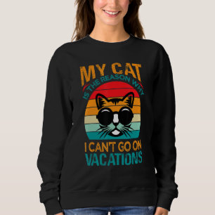 My Cat Is The Reason Why I Can't Go On Vacations 3 Sweatshirt