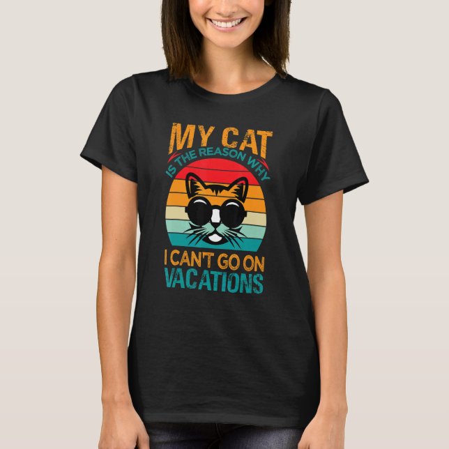 My Cat Is The Reason Why I Can't Go On Vacations 3 T-Shirt (Front)