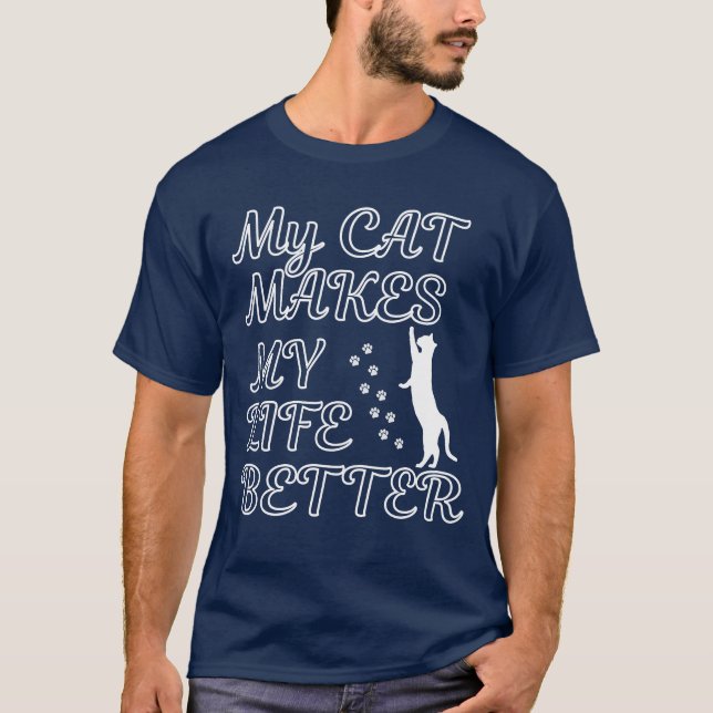My Cat Makes My Life Better – Cute Cat Lover Quote T-Shirt (Front)