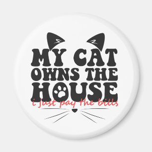 My Cat Owns The House I just Pay The Bills Funny Magnet