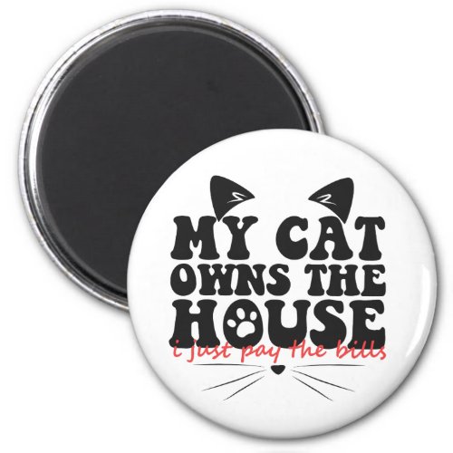 My Cat Owns The House I just Pay The Bills Funny Magnet