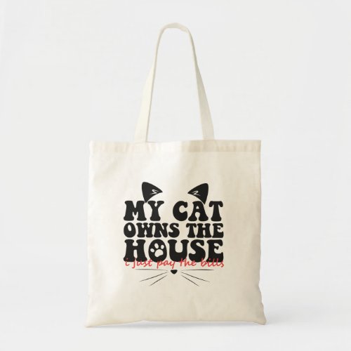My Cat Owns The House I just Pay The Bills Funny Tote Bag