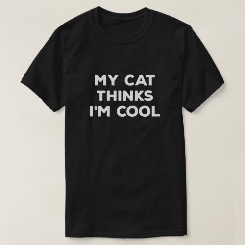 My Cat Thinks Im Cool T_Shirt