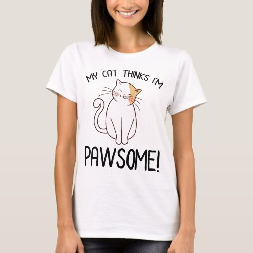 My Cat Thinks Im Pawsome T_Shirt